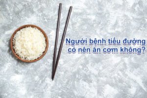 Người bệnh tiểu đường có nên ăn cơm không