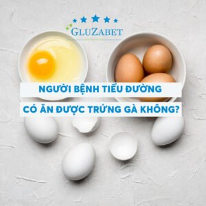 Người bệnh tiểu đường có ăn được trứng gà không